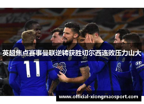 英超焦点赛事曼联逆转获胜切尔西连败压力山大