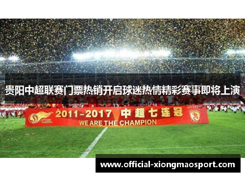 贵阳中超联赛门票热销开启球迷热情精彩赛事即将上演
